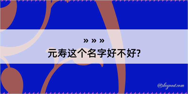 元寿这个名字好不好?