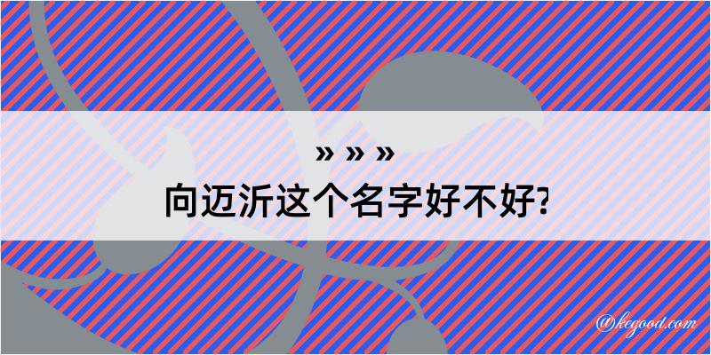 向迈沂这个名字好不好?