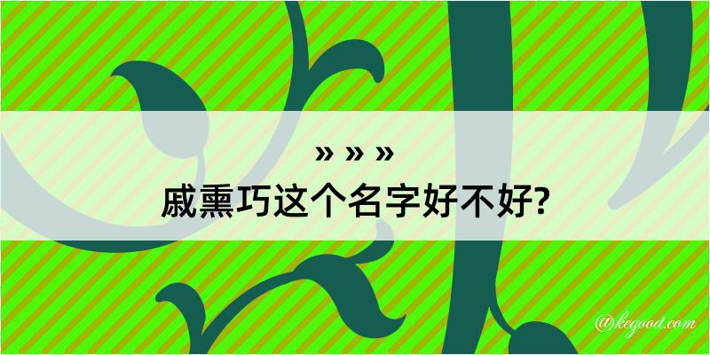 戚熏巧这个名字好不好?