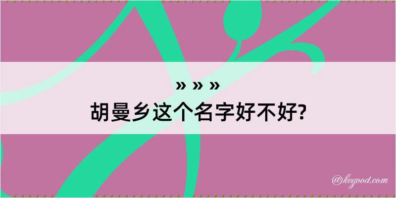 胡曼乡这个名字好不好?