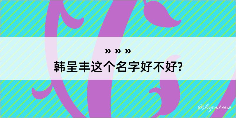 韩呈丰这个名字好不好?