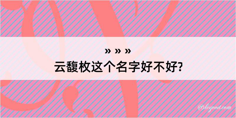 云馥枚这个名字好不好?