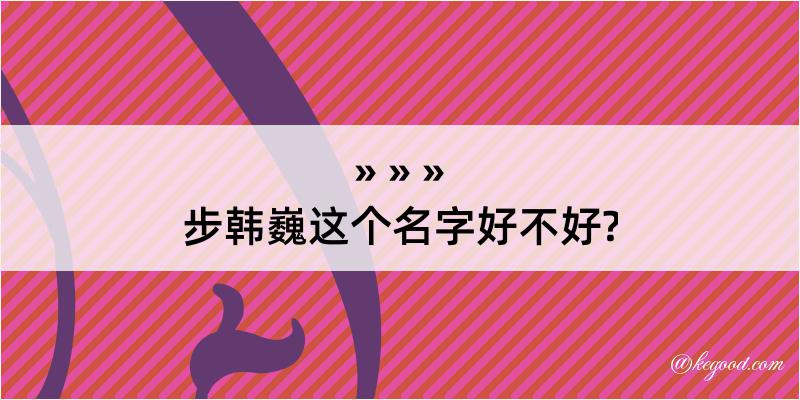 步韩巍这个名字好不好?