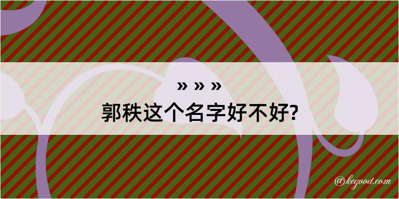 郭秩这个名字好不好?