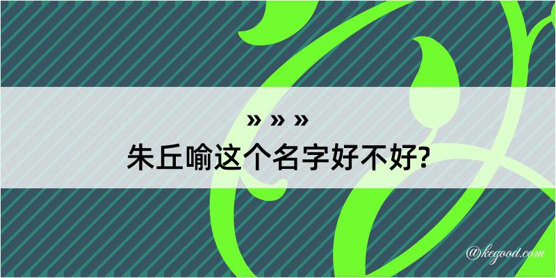 朱丘喻这个名字好不好?