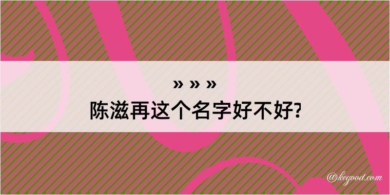 陈滋再这个名字好不好?