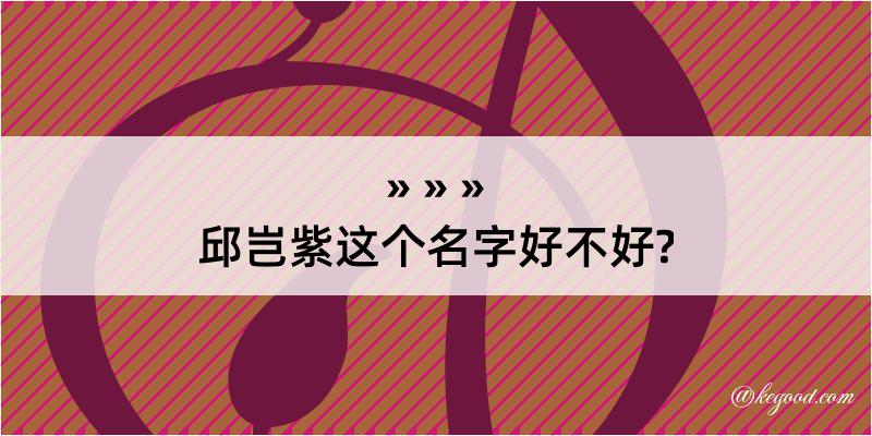 邱岂紫这个名字好不好?