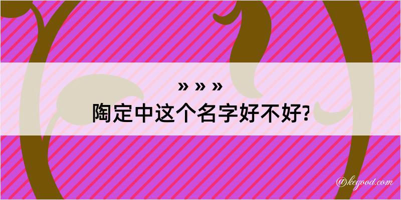 陶定中这个名字好不好?