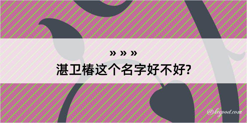 湛卫椿这个名字好不好?