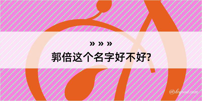 郭倍这个名字好不好?