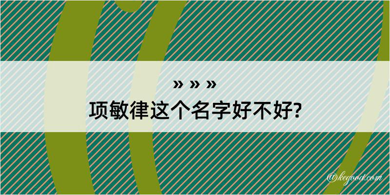 项敏律这个名字好不好?