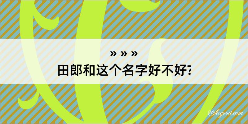 田郎和这个名字好不好?