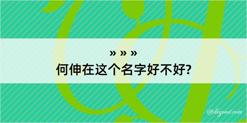 何伸在这个名字好不好?