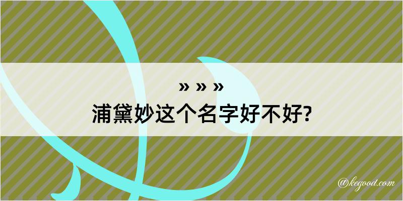 浦黛妙这个名字好不好?