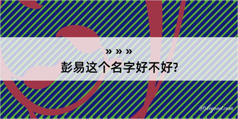 彭易这个名字好不好?