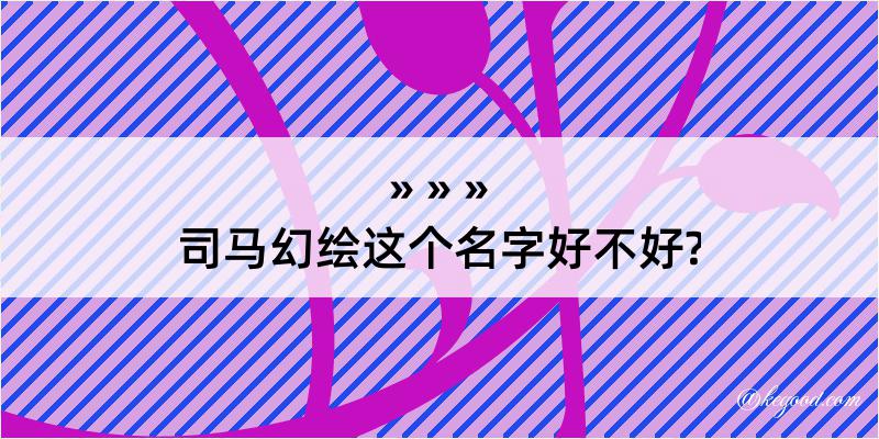 司马幻绘这个名字好不好?