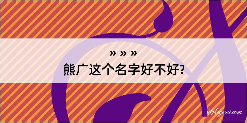 熊广这个名字好不好?