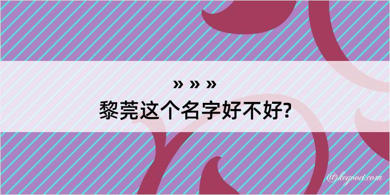 黎莞这个名字好不好?