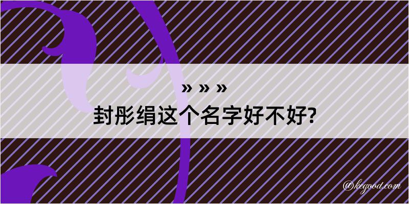 封彤绢这个名字好不好?