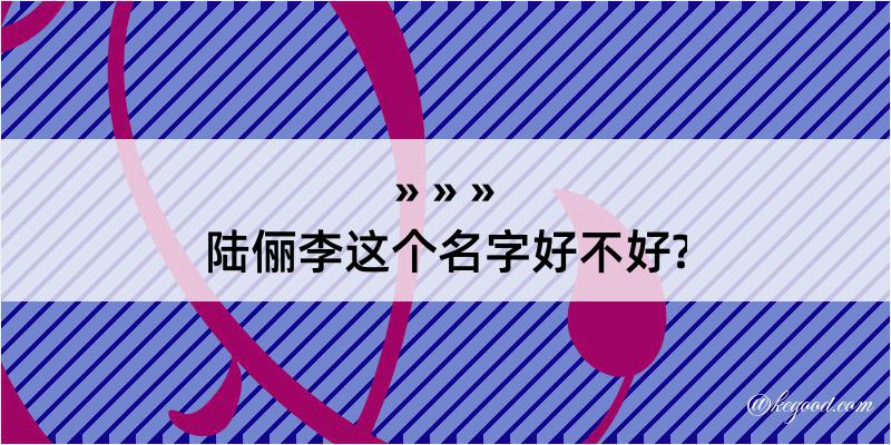 陆俪李这个名字好不好?