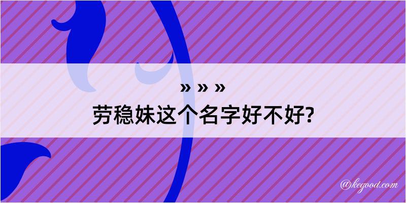 劳稳妹这个名字好不好?