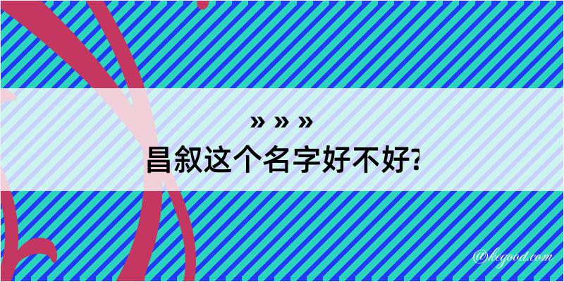 昌叙这个名字好不好?