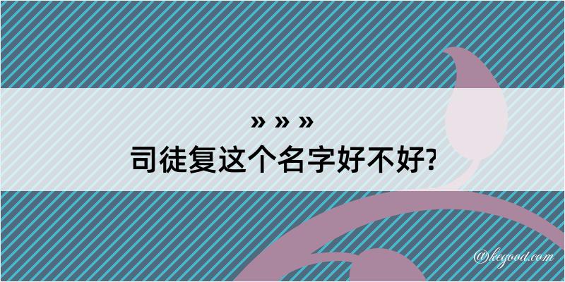 司徒复这个名字好不好?