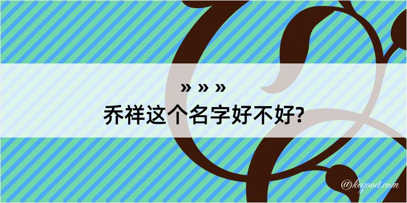 乔祥这个名字好不好?