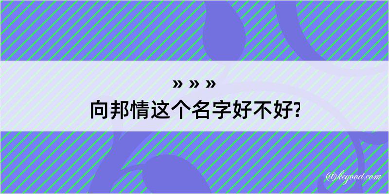 向邦情这个名字好不好?