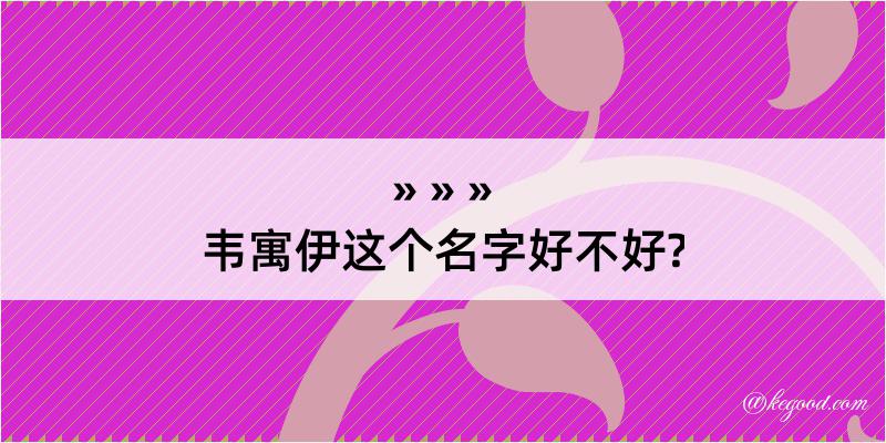 韦寓伊这个名字好不好?