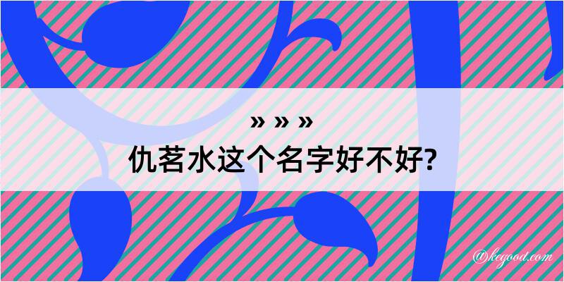 仇茗水这个名字好不好?