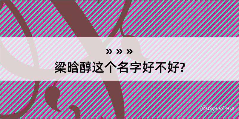 梁晗醇这个名字好不好?