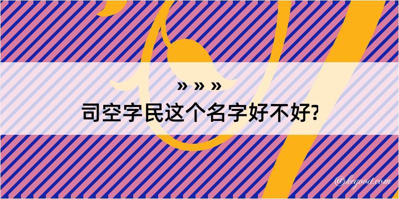 司空字民这个名字好不好?