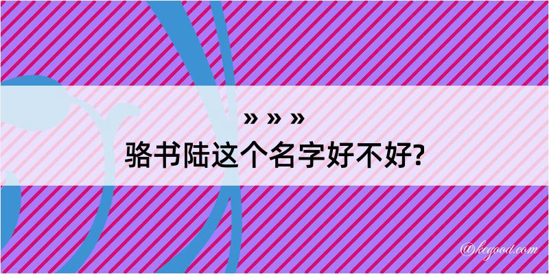 骆书陆这个名字好不好?