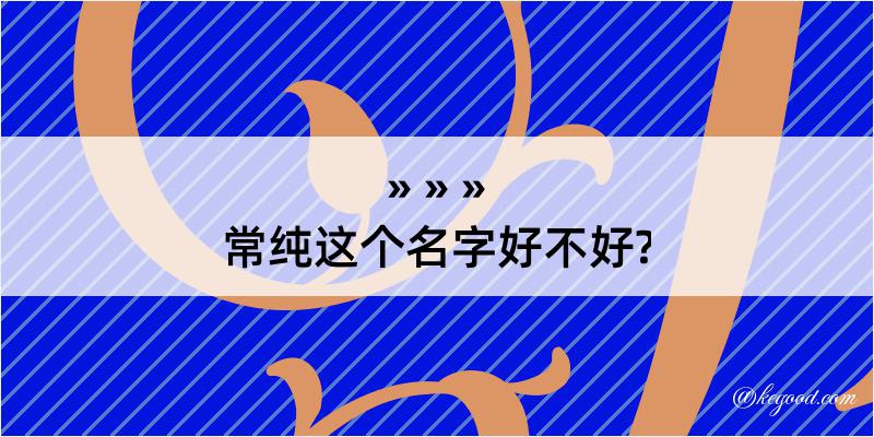 常纯这个名字好不好?