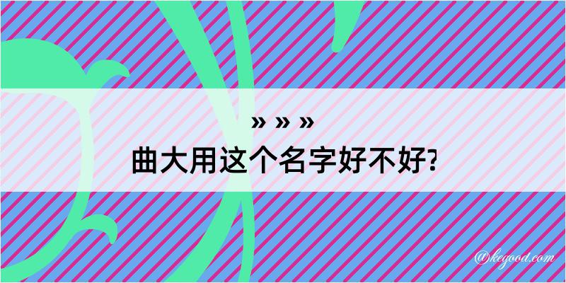 曲大用这个名字好不好?