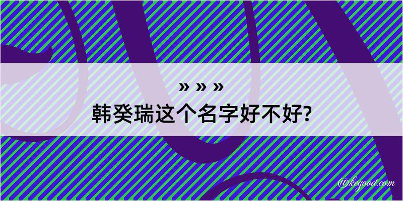 韩癸瑞这个名字好不好?