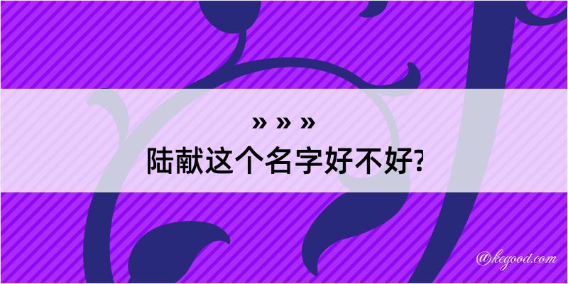 陆献这个名字好不好?