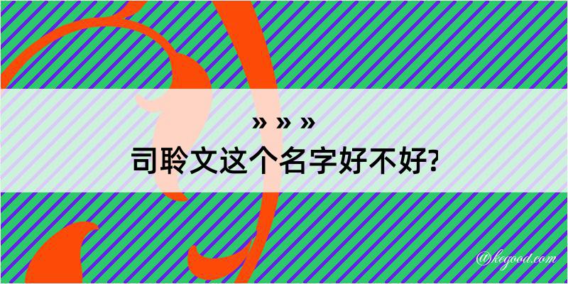 司聆文这个名字好不好?