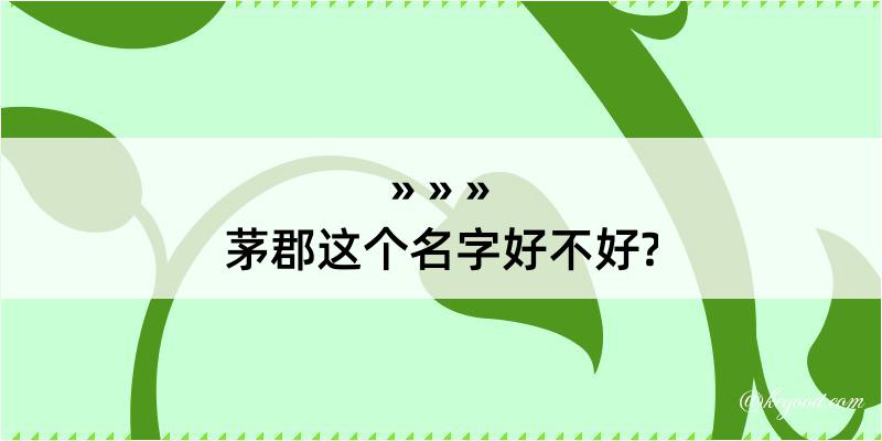 茅郡这个名字好不好?