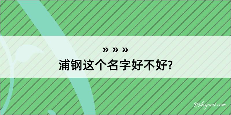 浦钢这个名字好不好?