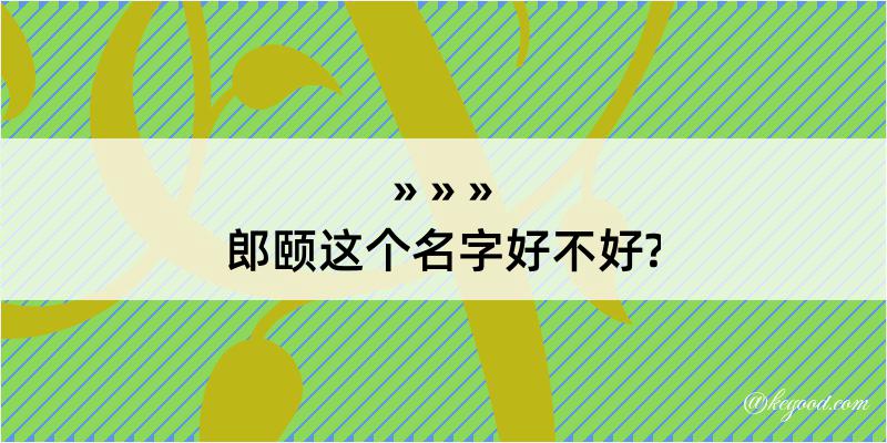 郎颐这个名字好不好?