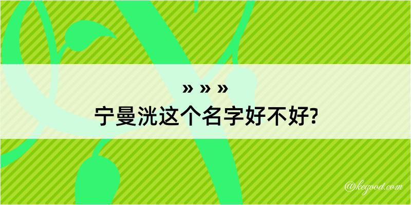 宁曼洸这个名字好不好?