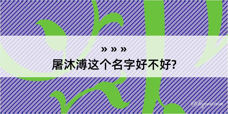 屠沐溥这个名字好不好?