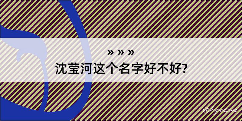 沈莹河这个名字好不好?