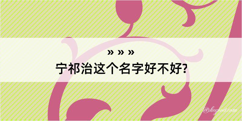 宁祁治这个名字好不好?