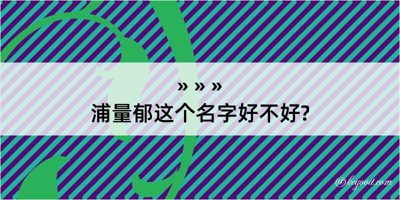 浦量郁这个名字好不好?