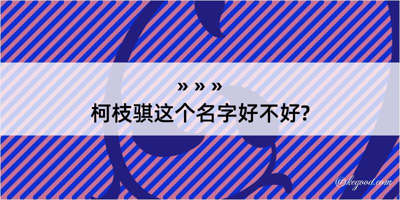 柯枝骐这个名字好不好?