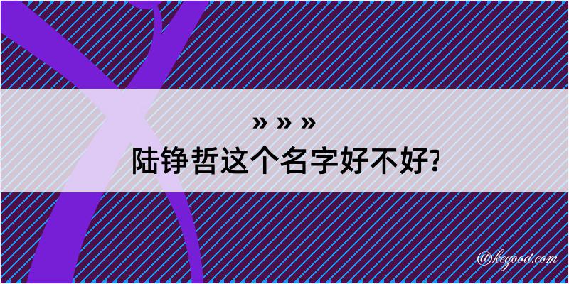 陆铮哲这个名字好不好?