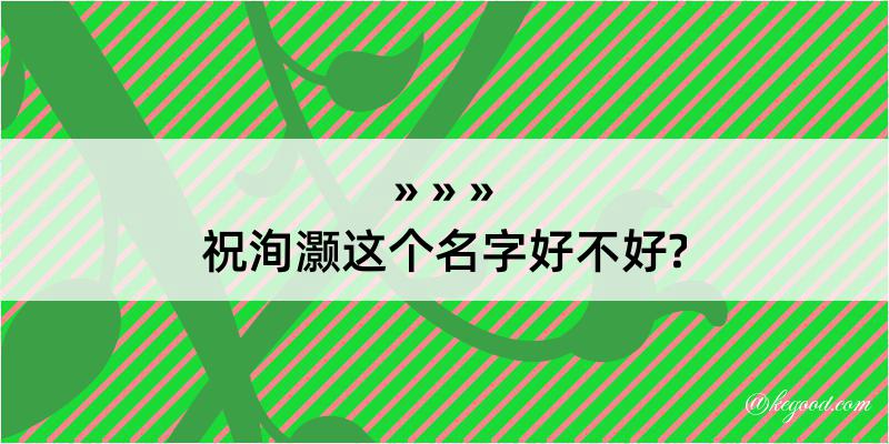 祝洵灏这个名字好不好?